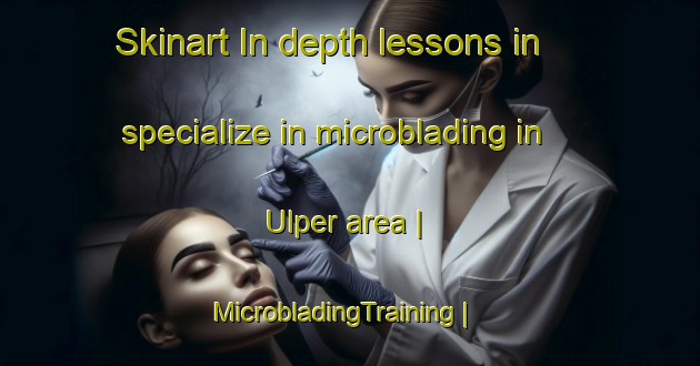 Skinart In-depth lessons in specialize in microblading in Ulper area | MicrobladingTraining | MicrobladingClasses | SkinartTraining-Turkey
